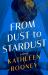 From Dust to Stardust : A Novel From Dust to Stardust : A Novel