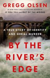 By the River's Edge : A True Story of Identity and Serial Murder