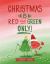 Christmas Is Red and Green Only Christmas Is Red and Green Only
