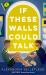 If These Walls Could Talk If These Walls Could Talk