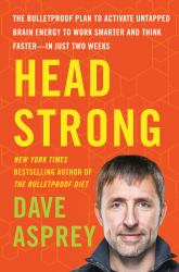 Head Strong : The Bulletproof Plan to Activate Untapped Brain Energy to Work Smarter and Think Faster-In Just Two Weeks