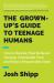 The Grown-Up's Guide to Teenage Humans : How to Decode Their Behavior, Develop Unshakable Trust, and Raise a Respectable Adult