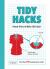 Tidy Hacks : Handy Hints to Make Life Easier Tidy Hacks : Handy Hints to Make Life Easier