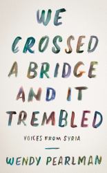 We Crossed a Bridge and It Trembled : Voices from Syria