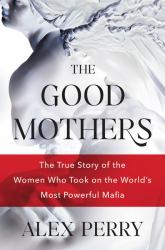 The Good Mothers : The True Story of the Women Who Took on the World's Most Powerful Mafia