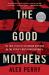The Good Mothers : The True Story of the Women Who Took on the World's Most Powerful Mafia