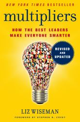 Multipliers, Revised and Updated : How the Best Leaders Make Everyone Smarter