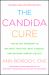 The Candida Cure : The 90-Day Program to Balance Your Gut, Beat Candida, and Restore Vibrant Health