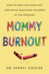 Mommy Burnout : How to Reclaim Your Life and Raise Healthier Children in the Process