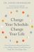 Change Your Schedule, Change Your Life : How to Harness the Power of Clock Genes to Lose Weight, Optimize Your Workout, and Finally Get a Good Night's Sleep