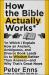 How the Bible Actually Works : In Which I Explain How an Ancient, Ambiguous, and Diverse Book Leads Us to Wisdom Rather Than Answers--And Why That's Great News