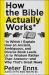 How the Bible Actually Works : In Which I Explain How an Ancient, Ambiguous, and Diverse Book Leads Us to Wisdom Rather Than Answers--And Why That's Great News