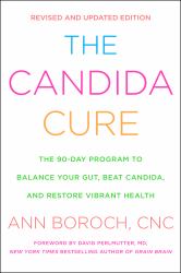 The Candida Cure : The 90-Day Program to Balance Your Gut, Beat Candida, and Restore Vibrant Health