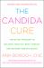 The Candida Cure : The 90-Day Program to Balance Your Gut, Beat Candida, and Restore Vibrant Health