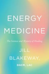 Energy Medicine : The Science and Mystery of Healing