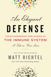 An Elegant Defense : The Extraordinary New Science of the Immune System: a Tale in Four Lives