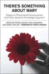There's Something about Mary : Essays on Phenomenal Consciousness and Frank Jackson's Knowledge Argument