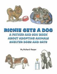 Richie Gets a Dog : A Father and Son Book about Adopting Animals Shelter Dogs and Cats
