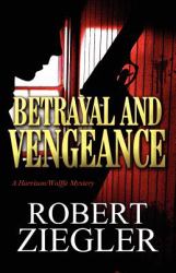 Betrayal and Vengeance : A Harrison/Wolffe Mystery