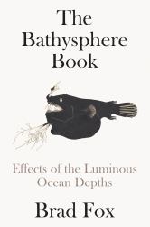 The Bathysphere Book : Effects of the Luminous Ocean Depths