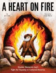 A Heart on Fire : Quaker Benjamin Lay's Fight for Equality in Colonial America
