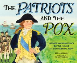 The Patriots and the Pox : George Washington's Battle to Save the Continental Army