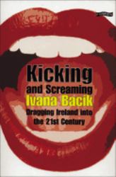 Kicking and Screaming : Dragging Ireland into the 21st Century