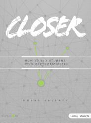 Closer - Teen Bible Study : How to Be a Student Who Makes Disciples