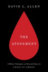 The Atonement : A Biblical, Theological, and Historical Study of the Cross of Christ