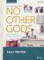 No Other Gods - Revised & Updated - Leader Kit : The Unrivaled Pursuit of Christ