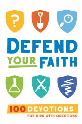 Defend Your Faith : 100 Devotions for Kids with Questions