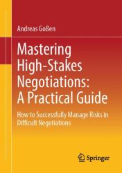 Mastering High-Stakes Negotiations : A Practical Guide: How to Successfully Manage Risks in Difficult Negotiations