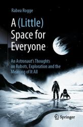 A (Little) Space for Everyone : An Astronaut's Thoughts on Robots, Exploration and the Meaning of It All