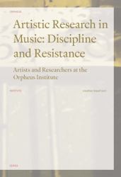 Artistic Research in Music : Discipline and Resistance--Artists and Researchers at the Orpheus Institute