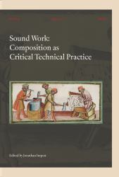 Sound Work : Composition As Critical Technical Practice