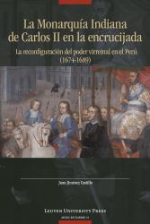 La Monarquía Indiana de Carlos II en la Encrujiada : La Reconfiguración Del Poder Virreinal en el Perú (1674-1689)