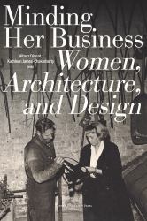 Minding Her Business : Women, Architecture, and Design