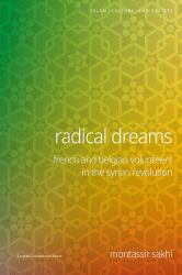 Radical Dreams : French and Belgian Volunteers in the Syrian Revolution