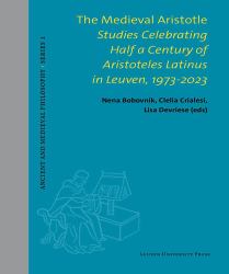 The Medieval Aristotle : Studies Celebrating Half a Century of Aristoteles Latinus in Leuven, 1973-2023