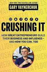 Crushing It! : How Great Entrepreneurs Build Business and Influence - And How You Can, Too