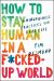How to Stay Human in a F*cked-Up World : Mindfulness Practices for Real Life How to Stay Human in a F*cked-Up World : Mindfulness Practices for Real Life
