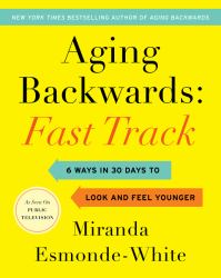 Aging Backwards: Fast Track : 6 Ways in 30 Days to Look and Feel Younger
