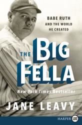 The Big Fella : Babe Ruth and the World He Created