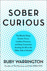 Sober Curious : The Blissful Sleep, Greater Focus, Limitless Presence, and Deep Connection Awaiting Us All on the Other Side of Alcohol