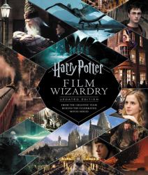 Harry Potter Film Wizardry: Updated Edition : From the Creative Team Behind the Celebrated Movie Series