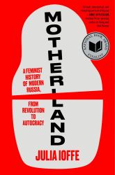 Motherland : A Feminist History of Modern Russia, from Revolution to Autocracy