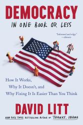 Democracy in One Book or Less : How It Works, Why It Doesn't, and Why Fixing It Is Easier Than You Think
