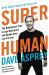 Super Human : The Bulletproof Plan to Age Backward and Maybe Even Live Forever