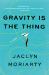 Gravity Is the Thing : A Novel
