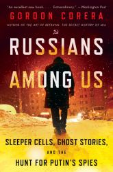Russians among Us : Sleeper Cells, Ghost Stories, and the Hunt for Putin's Spies